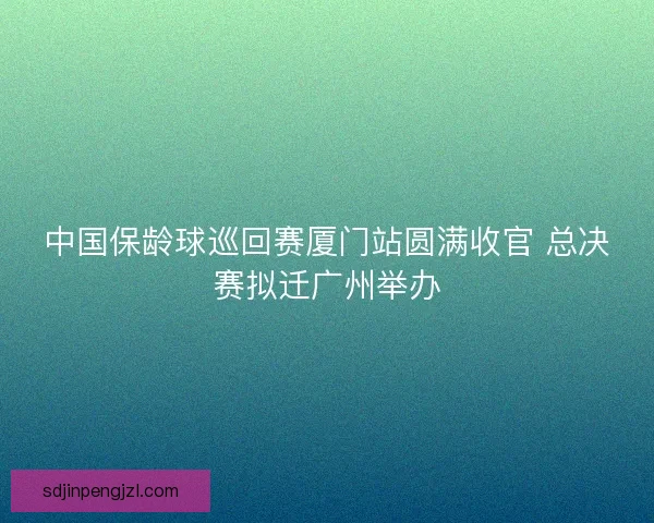 中国保龄球巡回赛厦门站圆满收官 总决赛拟迁广州举办